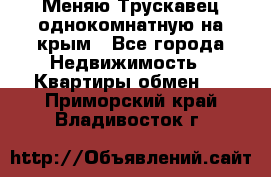 Меняю Трускавец однокомнатную на крым - Все города Недвижимость » Квартиры обмен   . Приморский край,Владивосток г.